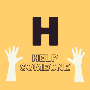 H - Help someone