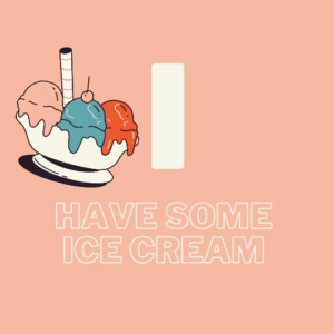 i - Have some ice cream