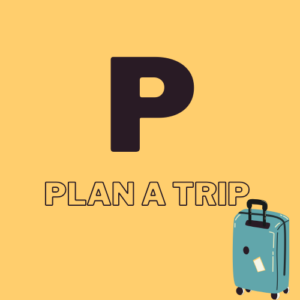 P - Plan a trip