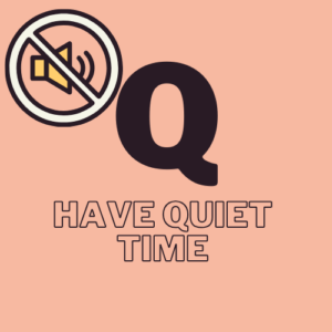 Q - Have quiet time