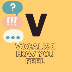 V - Vocalise how you feel
