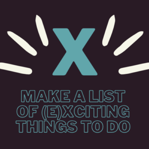 Make a list of (e)xciting things to do