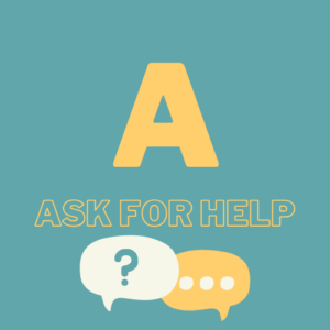 A - Ask for help